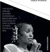  ??  ?? THE REGAL MIRIAM MAKEBA DONNING A BRAID BEEHIVE ON STAGE AT THE OLYMPIA IN PARIS ON 18 JUNE 1974.