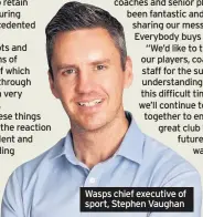  ??  ?? Wasps chief executive of sport, Stephen Vaughan