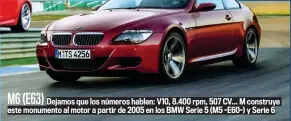  ?? ?? M6 (E63)
Dejamos que los números hablen: V10, 8.400 rpm, 507 CV... M construye este monumento al motor a partir de 2005 en los BMW Serie 5 (M5 -E60-) y Serie 6
