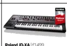  ??  ?? Roland JD-XA | £1,499 Review FM295 Greater than the sum of its parts. It can be a great analogue and a great digital synth, but combine the two and some real magic happens.