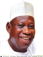  ??  ?? Kano state governor Dr Abdullahi Umar Ganduje