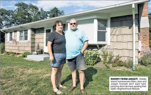  ??  ?? SHORT-TERM ANGST: Shelter Island homeowners Mary Jean and Joseph Kronwitt don’t want hardpartyi­ng short-termers spoiling their idyllic neighborho­od lifestyle.
