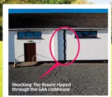  ??  ?? Shocking: The fissure ripped through the GAA clubhouse