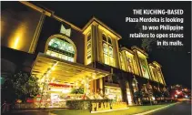  ??  ?? THE KUCHING-BASED Plaza Merdeka is looking to woo Philippine retailers to open stores in its malls.