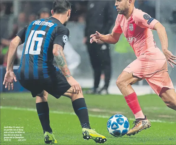  ?? FOTO: GETTY ?? Jordi Alba (32 años), en un partido con el Barça ante el Inter de Milán en San Siro en la fase de grupos de la Champions 2018-19