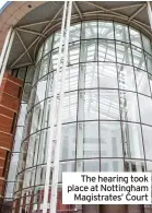 ??  ?? The hearing took place at Nottingham Magistrate­s’ Court