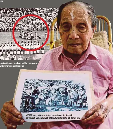  ??  ?? WONG berada di kanan stadium ketika merakam gambar Tunku mengangkat tangan. WONG yang kini uzur tetap mengingati detik-detik bersejarah yang dilewati di Stadium Merdeka 60 tahun lalu.