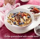  ??  ?? Coffee granola bowl with vanilla dates