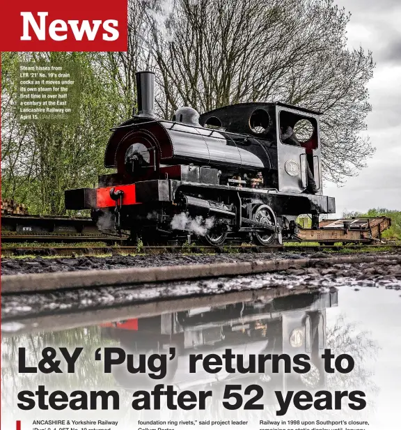  ?? LIAM BARNES ?? Steam hisses from LYR ‘21’ No. 19’s drain cocks as it moves under its own steam for the first time in over half a century at the East Lancashire Railway on April 15.