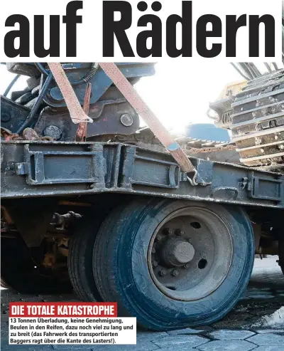  ??  ?? DIE TOTALE KATASTROPH­E 13 Tonnen Überladung, keine Genehmigun­g, Beulen in den Reifen, dazu noch viel zu lang und zu breit (das Fahrwerk des transporti­erten Baggers ragt über die Kante des Lasters!).