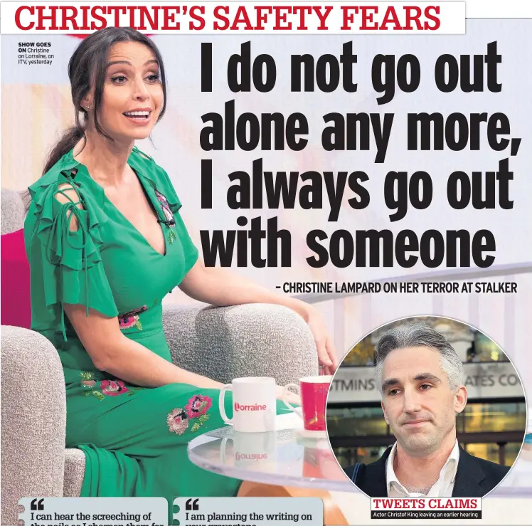  ??  ?? SHOW GOES ON Christine on Lorraine, on ITV, yesterday TWEETS CLAIMS Actor Christof King leaving an earlier hearing