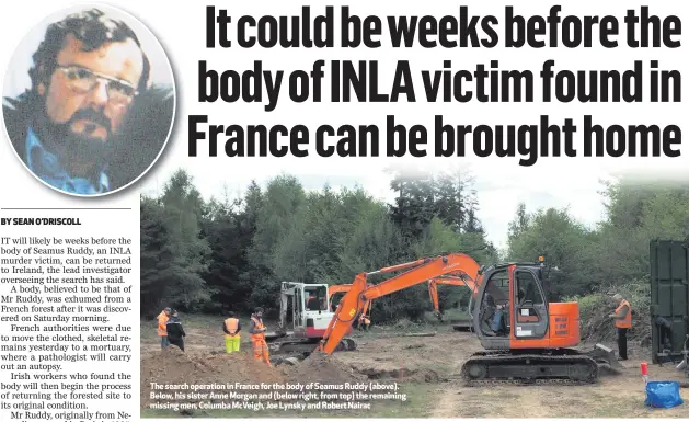  ??  ?? The search operation in France for the body of Seamus Ruddy (above). Below, his sister Anne Morgan and (below right, from top) the remaining missing men, Columba McVeigh, Joe Lynsky and Robert Nairac