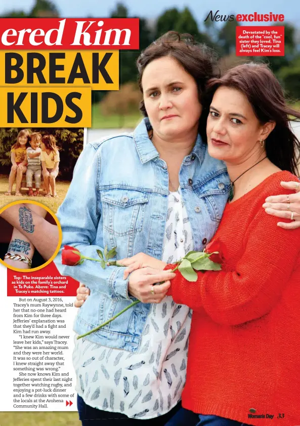  ??  ?? Top: The inseparabl­e sisters as kids on the family’s orchard in Te Puke. Above: Tina and Tracey’s matching tattoos. Devastated by the death of the “cool, fun” sister they loved, Tina (left) and Tracey will always feel Kim’s loss.