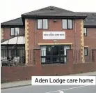  ??  ?? Aden Lodge care home