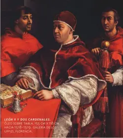  ??  ?? león x y dos cardenales. óleo sobre tabla. 155 cm x 118 cm. hacia 1518-1519. galería de los uffizi, florencia.