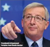  ??  ?? Presidenti­t të Komisionit Evropian, Jean Claude Juncker