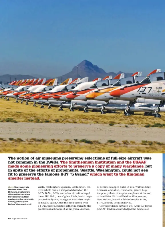  ??  ?? Above: Neat rows of jets, like these retired TA-4 Skyhawks, are a hallmark of Davis-Monthan, where the vibe is more outdoor warehousin­g than ramshackle dumping. (Photo by Ted Carlson/fotodynami­cs.net)