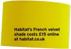  ??  ?? Habitat’s French velvet shade costs £15 online at habitat.co.uk