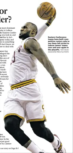  ?? TONY DEJAK/ ASSOCIATED PRESS FILE PHOTO ?? Eastern Conference teams have built competitiv­e rosters only to see them fall victim to Lebron James’ teams over and over again in the playoffs.