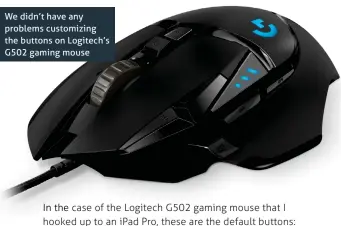  ??  ?? We didn’t have any problems customizin­g the buttons on Logitech’s G502 gaming mouse