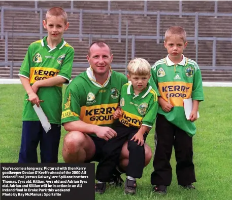  ??  ?? You’ve come a long way: Pictured with then Kerry goalkeeper Declan O’Keeffe ahead of the 2000 All Ireland Final (versus Galway) are Spillane brothers Thomas, 7yrs old, Killian, 4yrs old and Adrian 6yrs old. Adrian and Killian will be in action in an...