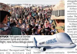  ??  ?? STUCK Refugees at border between Syria and Jordan. Right, new Airbus Beluga plane