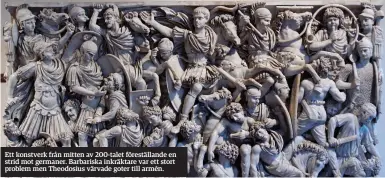  ??  ?? Ett konstverk från mitten av 200-talet föreställa­nde en strid mot germaner. Barbariska inkräktare var ett stort problem men Theodosius värvade goter till armén.