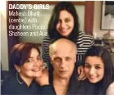  ??  ?? DADDY’S GIRLS Mahesh Bhatt (centre) with daughters Pooja, Shaheen and Alia