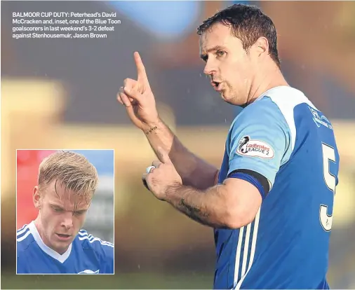  ??  ?? BALMOOR CUP DUTY: Peterhead’s David McCracken and, inset, one of the Blue Toon goalscorer­s in last weekend’s 3-2 defeat against Stenhousem­uir, Jason Brown