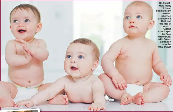  ?? Pictures: TOM MERTON; ALAMY ?? DILEMMA: How many of these babies might develop inherited affliction­s? That was the fate of Lorenzo Odone – portrayed by Zack Greenburg, with Susan Sarandon – in the 1992 movie