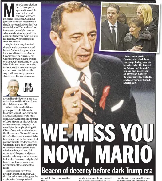  ??  ?? Reuven Blau With News Wire Services Liberal hero Mario Cuomo, who died three years ago today, was remembered at his funeral by (above, left to right), his son and successor as governor, Andrew Cuomo, his wife, Matilda, and Andrew’s girlfriend, Sandra...