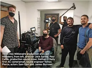  ?? ?? Three Day Millionair­e production and cast members, from left, director Jack Spring, Paul Caton, production sound mixer, Nathan O’Kelly first AC cameraman, sound engineer Tomos Pierce, actors Sam Glen and James Burrows