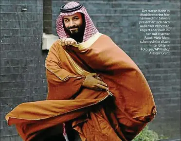  ??  ?? Der starke Mann in Riad: Kronprinz Mohammed bin Salman präsentier­t sich nach außen als Reformer, regiert aber nach innen mit eiserner Faust. Viele Menschenre­chtler sitzenhint­er Gittern. Foto: pa /AP Photo/Alastair Grant