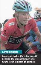  ??  ?? LATE-COMER American cyclist Chris Horner, 41, became the oldest winner of a Grand Tour in Spain on Sunday