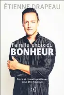  ??  ?? FAIRE LE CHOIX DU BONHEUR Étienne Drapeau Les Éditions Drapeau 160 pages