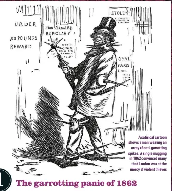  ??  ?? A satirical cartoon shows a man wearing an array of anti-garrotting spikes. A single mugging in 1862 convinced many that London was at the mercy of violent thieves