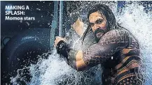  ??  ?? MAKING A SPLASH: Momoa stars