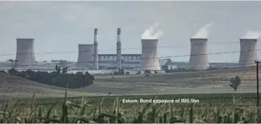  ?? ?? Eskom: Bond exposure of R85.5bn