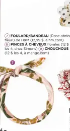  ??  ?? 7 FOULARD/BANDEAU (Rose abricot/ fleuri) de H&M (12,99 $, à hm.com)
8 PINCES À CHEVEUX florales (12 $ les 4, chez Simons) 9 CHOUCHOUS
(12 $ les 4, à mango.com) 7 8