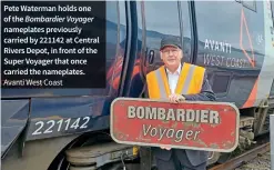  ?? Avanti West Coast ?? Pete Waterman holds one of the Bombardier Voyager nameplates previously carried by 221142 at Central Rivers Depot, in front of the Super Voyager that once carried the nameplates.