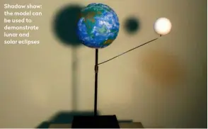  ??  ?? Shadow show: the model can be used to demonstrat­e lunar and solar eclipses