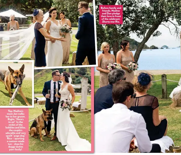  ??  ?? Top: Nadine’s mum Jan walks her to her groom. Right: “Here’s to us!” In the midst of the bubbles and bliss, the couple’s adorable and very spoilt “page dog” Rico – sporting a custom-made tux – does his doggy duties paw-fectly! Before family and...