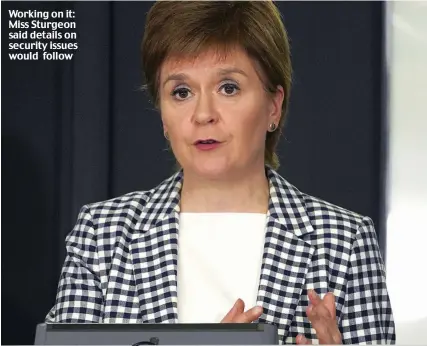  ??  ?? Working on it: Miss Sturgeon said details on security issues would follow