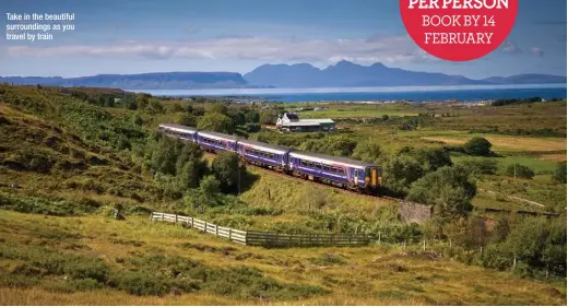  ??  ?? Take in the beautiful surroundin­gs as you travel by train
DEPOSIT
JUST £79 PER PERSON BOOK BY 14 FEBRUARY
