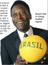  ?? NACHO DOCE/REUTERS ?? Brazil’s Pele is a living football legend.