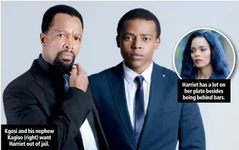  ??  ?? Kgosi and his nephew Kagiso (right) want Harriet out of jail. Harriet has a lot on her plate besides being behind bars.