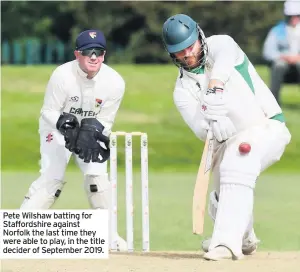  ??  ?? Pete Wilshaw batting for Staffordsh­ire against Norfolk the last time they were able to play, in the title decider of September 2019.