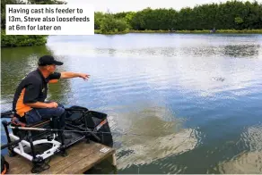  ??  ?? Having cast his feeder to 13m, Steve also loosefeeds at 6m for later on