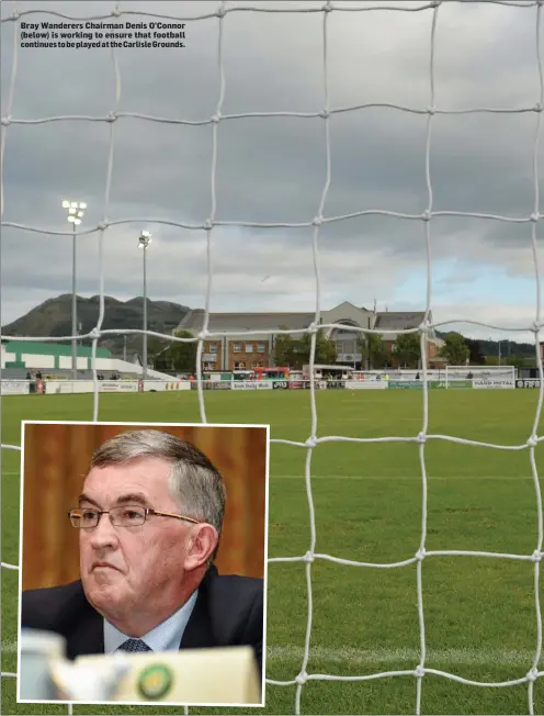  ??  ?? Bray Wanderers Chairman Denis O’Connor (below) is working to ensure that football continues to be played at the Carlisle Grounds.