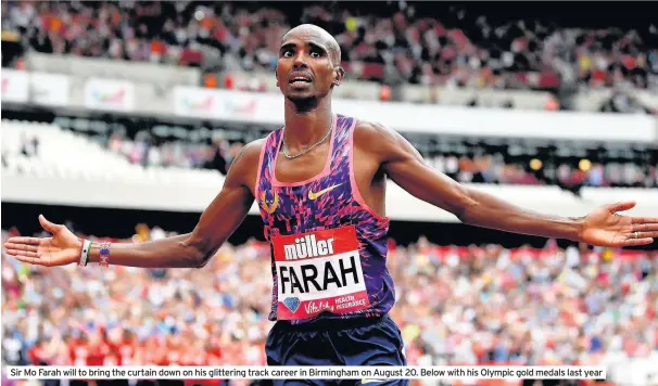  ??  ?? Sir Mo Farah will to bring the curtain down on his glittering track career in Birmingham on August 20. Below with his Olympic gold medals last year